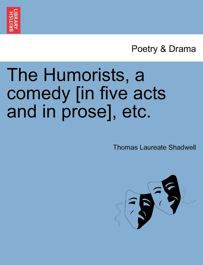 The Humorists, a comedy [in five acts and in prose], etc.