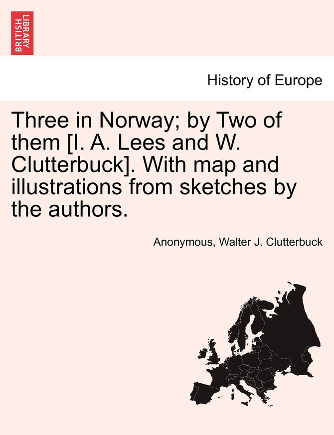 Three in Norway; by Two of them [I. A. Lees and W. Clutterbuck]. With map and illustrations from sketches by the authors.