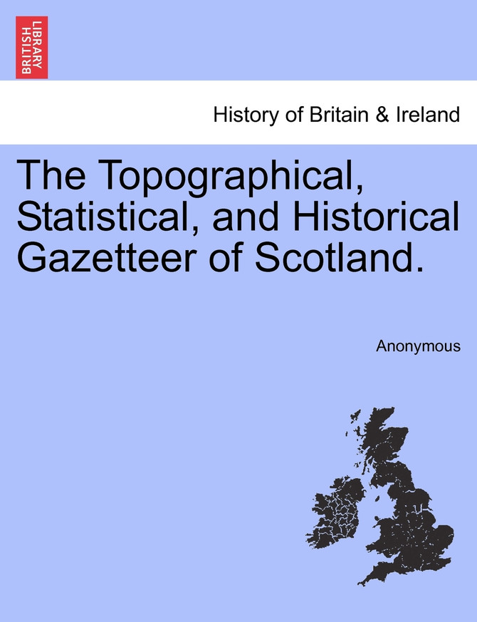 The Topographical, Statistical, and Historical Gazetteer of Scotland.