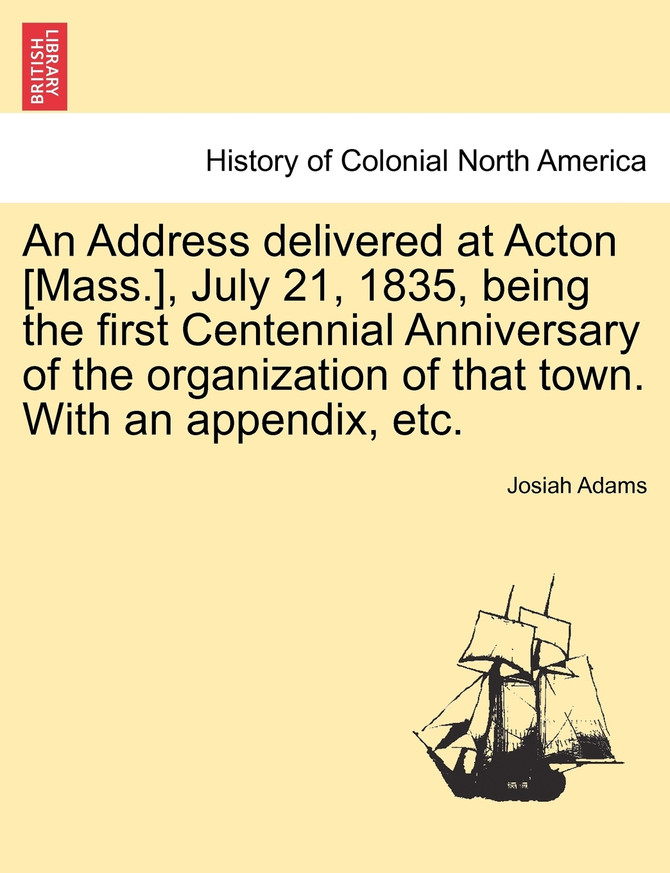 An Address delivered at Acton [Mass.], July 21, 1835, being the first Centennial Anniversary of the organization of that town. With an appendix, etc.