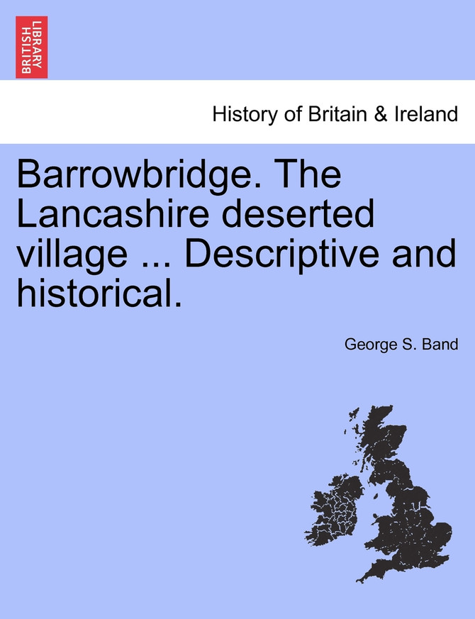Barrowbridge. The Lancashire deserted village ... Descriptive and historical.