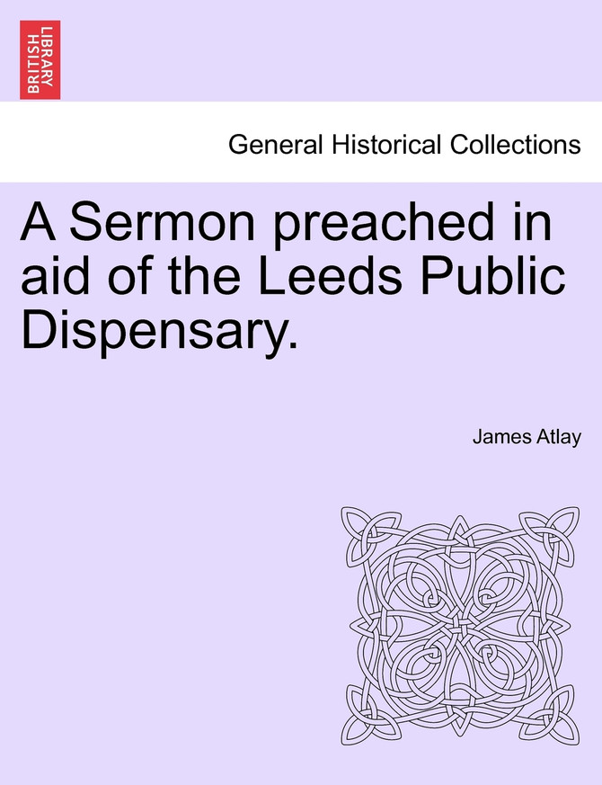 A Sermon preached in aid of the Leeds Public Dispensary.