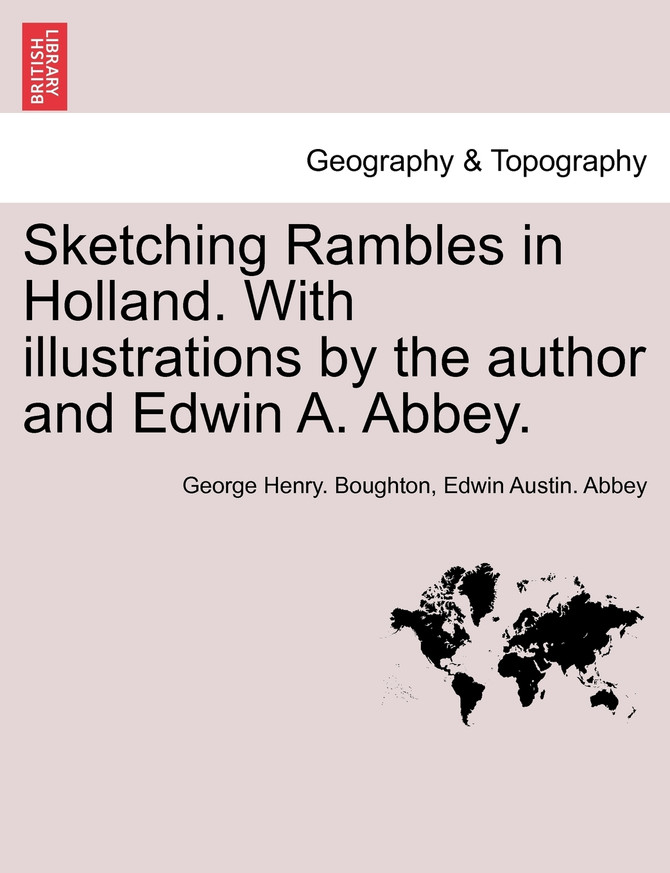 Sketching Rambles in Holland. With illustrations by the author and Edwin A. Abbey.