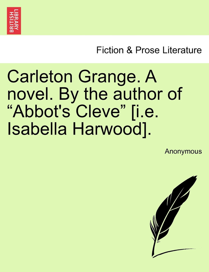 Carleton Grange. A novel. By the author of "Abbot's Cleve" [i.e. Isabella Harwood].