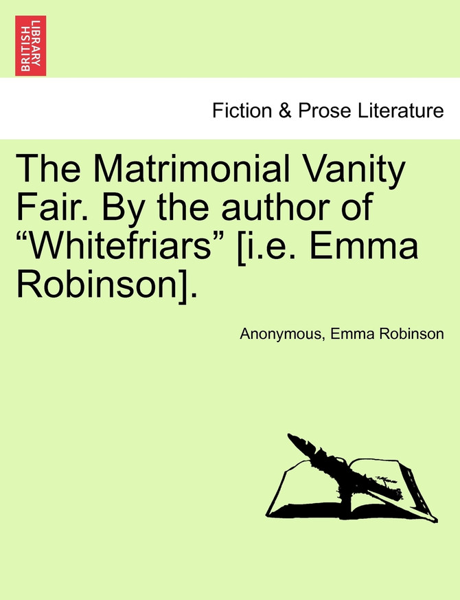 The Matrimonial Vanity Fair. By the author of "Whitefriars" [i.e. Emma Robinson].