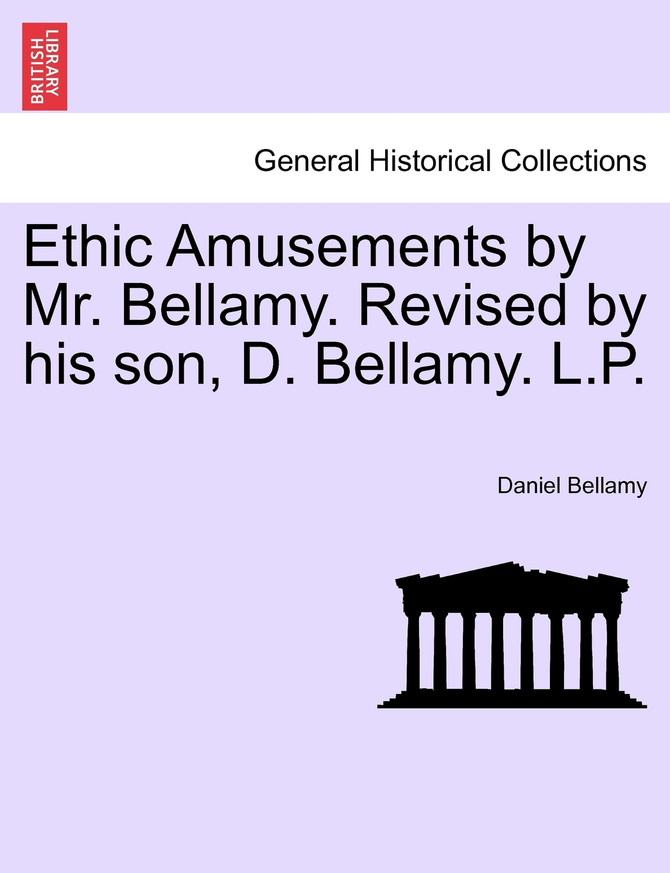 Ethic Amusements by Mr. Bellamy. Revised by his son, D. Bellamy. L.P.
