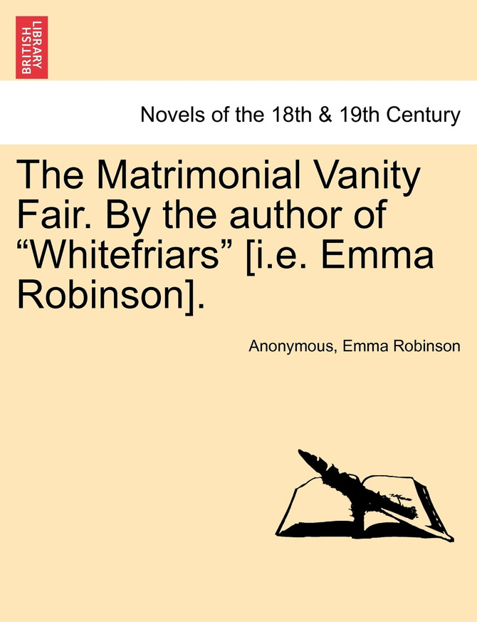 The Matrimonial Vanity Fair. by the Author of "Whitefriars" [I.E. Emma Robinson]. Vol. III.