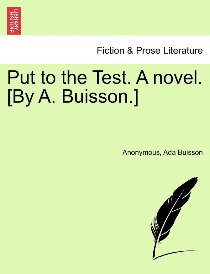 Put to the Test. A novel. [By A. Buisson.]