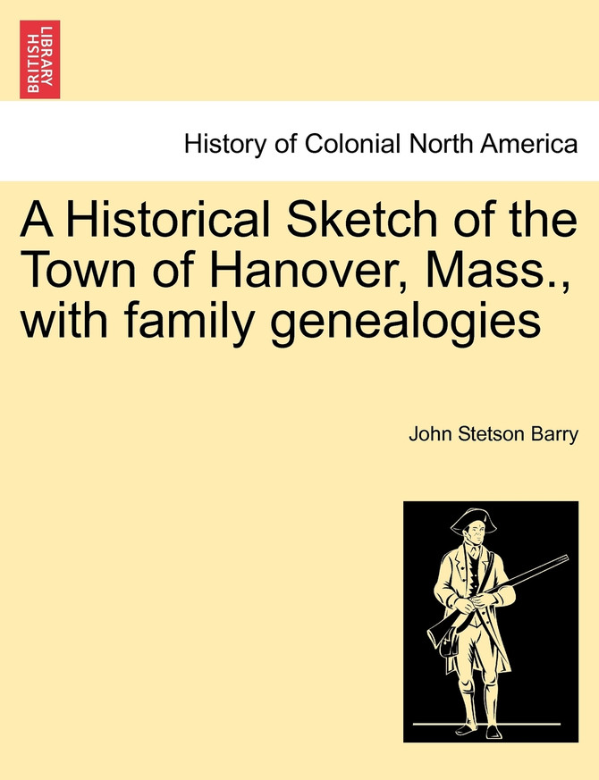 A Historical Sketch of the Town of Hanover, Mass., with family genealogies