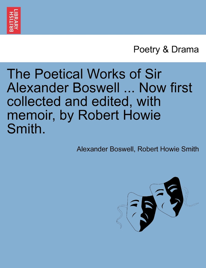 The Poetical Works of Sir Alexander Boswell ... Now first collected and edited, with memoir, by Robert Howie Smith.