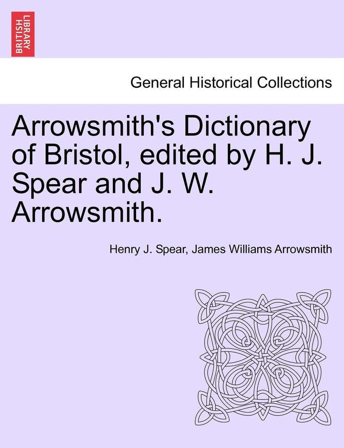 Arrowsmith's Dictionary of Bristol, edited by H. J. Spear and J. W. Arrowsmith.