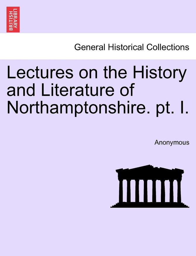 Lectures on the History and Literature of Northamptonshire. pt. I.