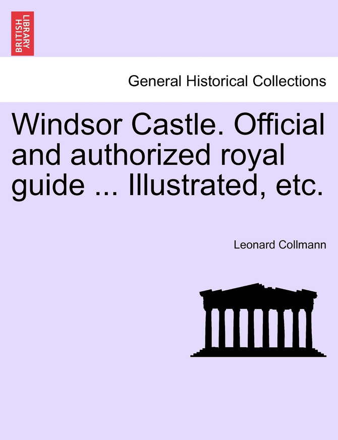 Windsor Castle. Official and authorized royal guide ... Illustrated, etc.