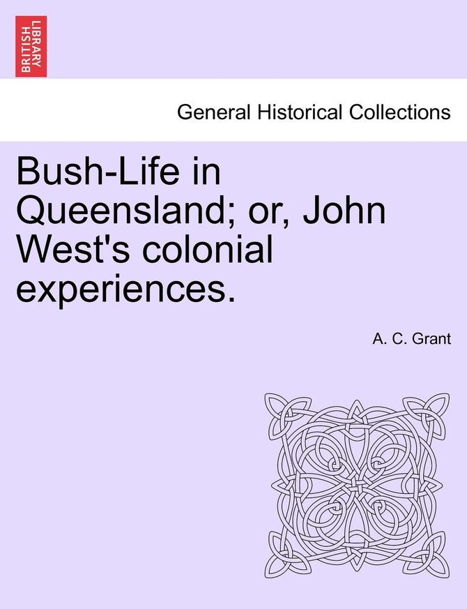 Bush-Life in Queensland; or, John West's colonial experiences.