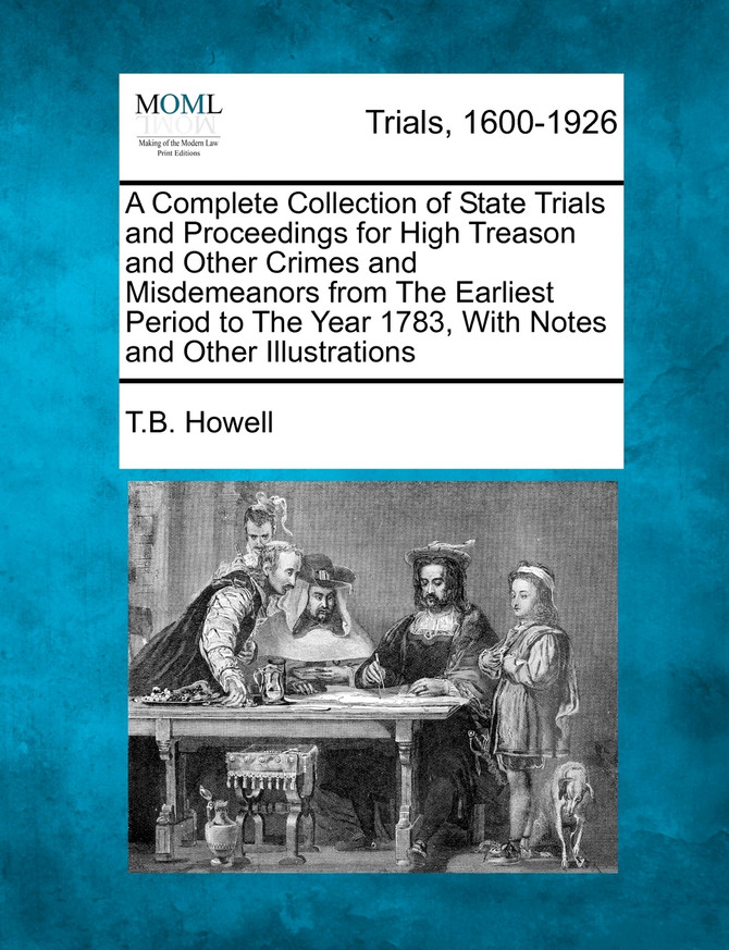 A Complete Collection of State Trials and Proceedings for High Treason and Other Crimes and Misdemeanors from The Earliest Period to The Year 1783, Volume XXIII