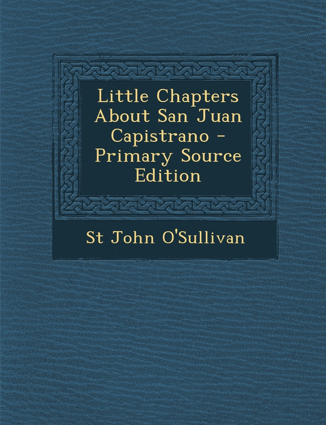 Little Chapters about San Juan Capistrano - Primary Source Edition