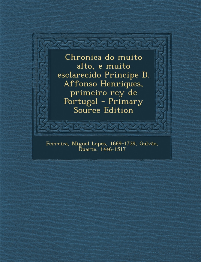 Chronica do muito alto, e muito esclarecido Principe D. Affonso Henriques, primeiro rey de Portugal
