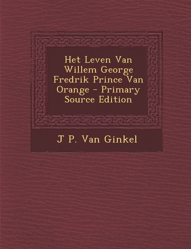 Het Leven Van Willem George Fredrik Prince Van Orange