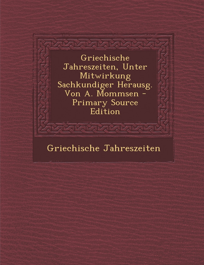 Griechische Jahreszeiten, Unter Mitwirkung Sachkundiger Herausg. Von A. Mommsen
