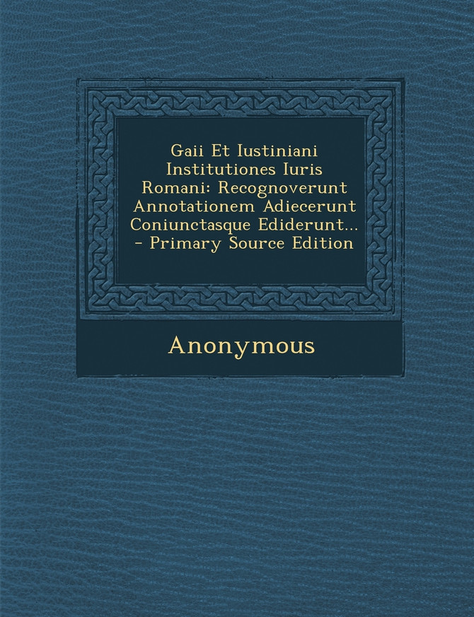 Gaii Et Iustiniani Institutiones Iuris Romani