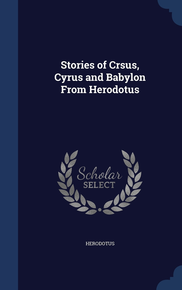 Stories of Crsus, Cyrus and Babylon From Herodotus