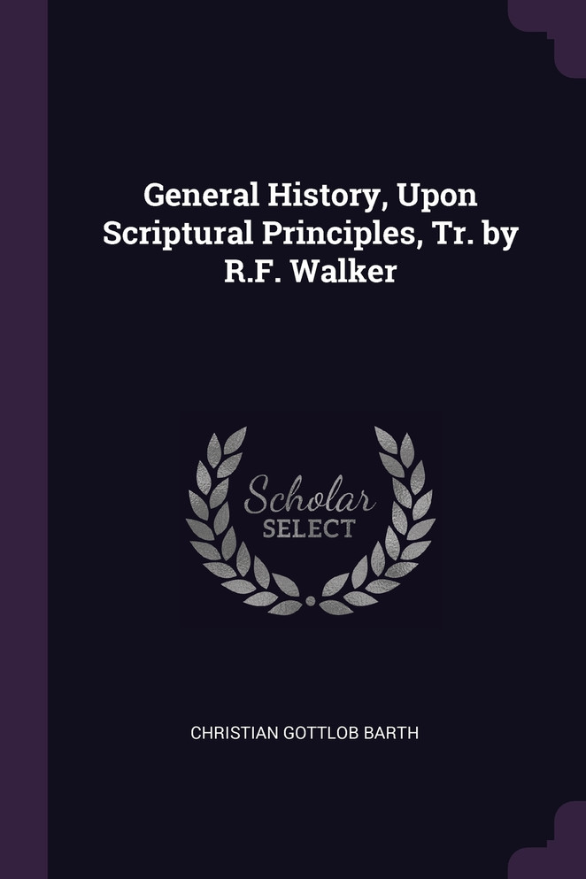 General History, Upon Scriptural Principles, Tr. by R.F. Walker