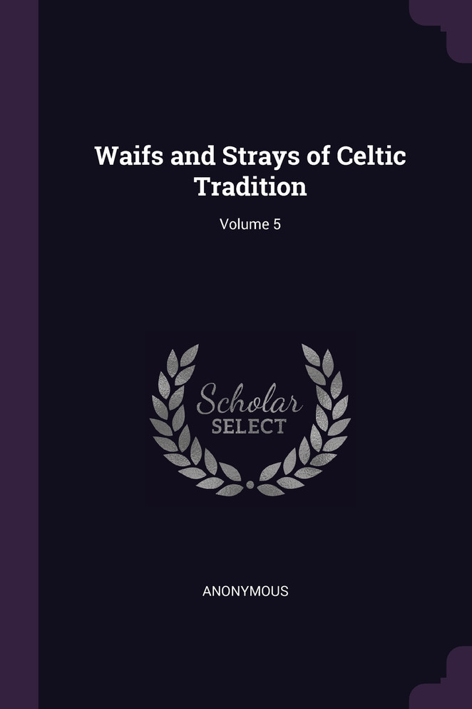 Waifs and Strays of Celtic Tradition; Volume 5