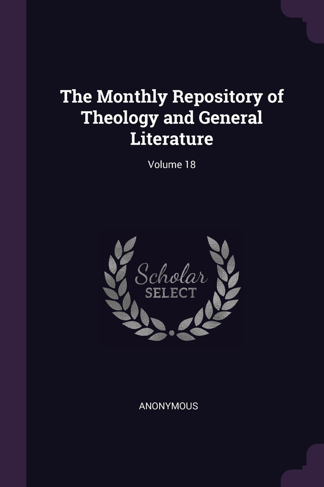 The Monthly Repository of Theology and General Literature; Volume 18