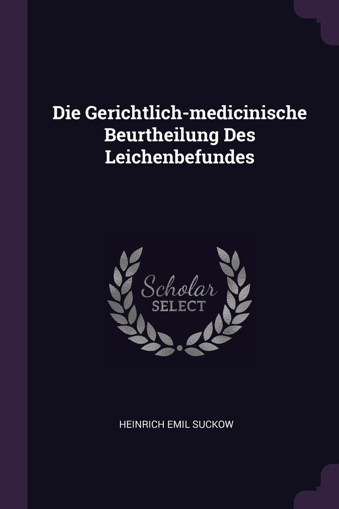 Die Gerichtlich-medicinische Beurtheilung Des Leichenbefundes