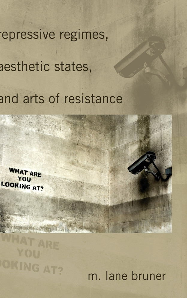 Repressive Regimes, Aesthetic States, and Arts of Resistance