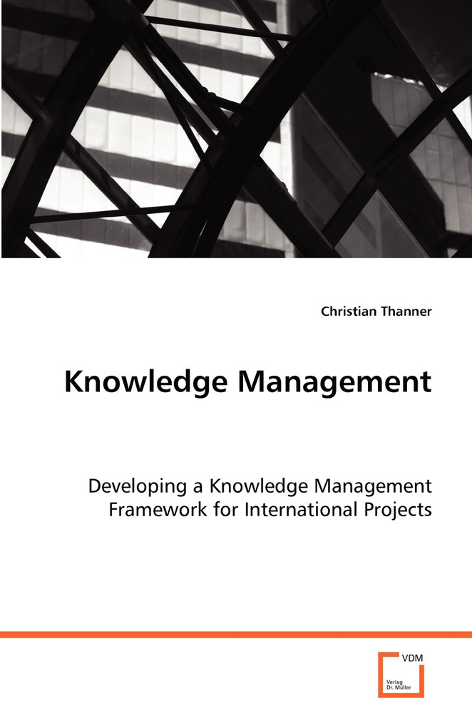 Knowledge Management - Developing a Knowledge Management Framework for International Projects