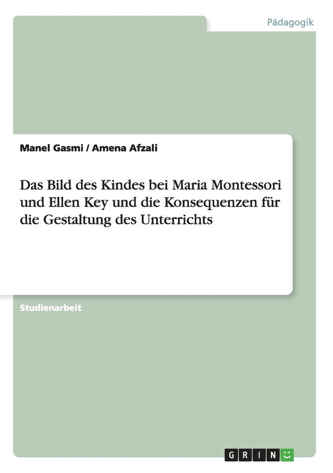 Das Bild des Kindes bei Maria Montessori und Ellen Key und die Konsequenzen für die Gestaltung des Unterrichts