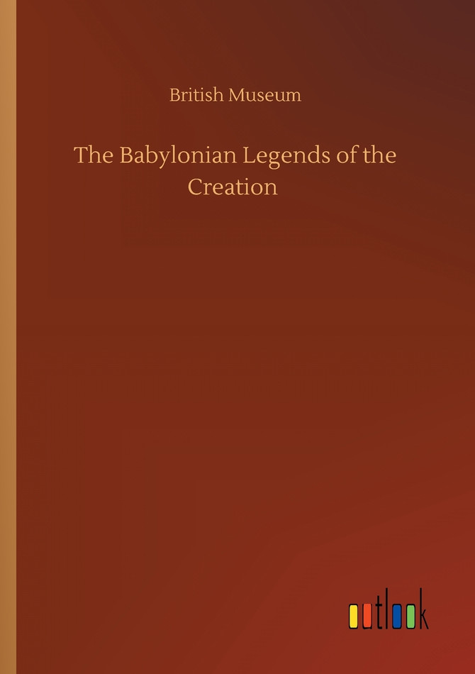 The Babylonian Legends of the Creation