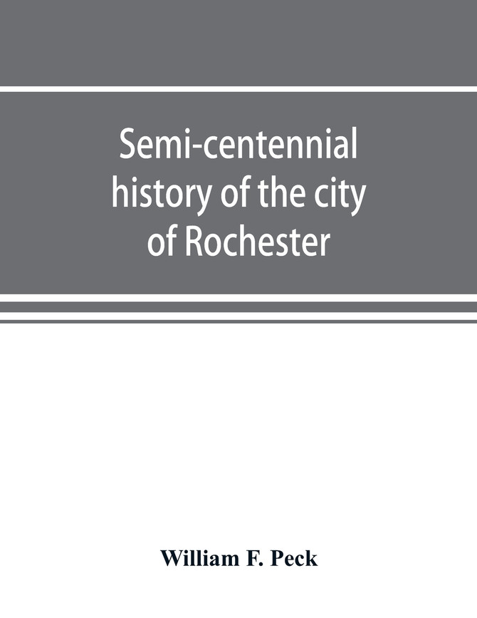 Semi-centennial history of the city of Rochester