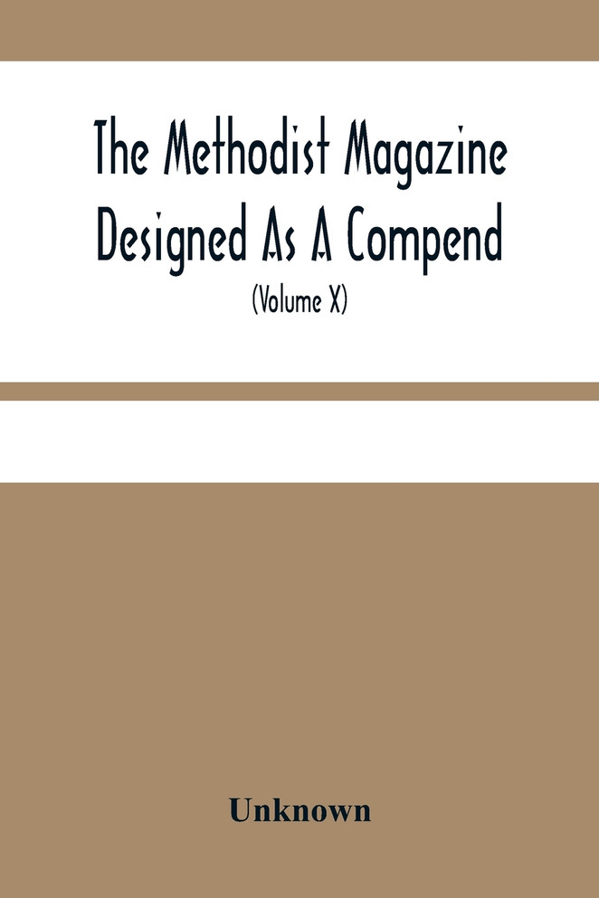 The Methodist Magazine Designed As A Compend Of Useful Knowledge And Of Religious And Missionary Intelligence, For The Year Of Our Lord 1827 (Volume X)