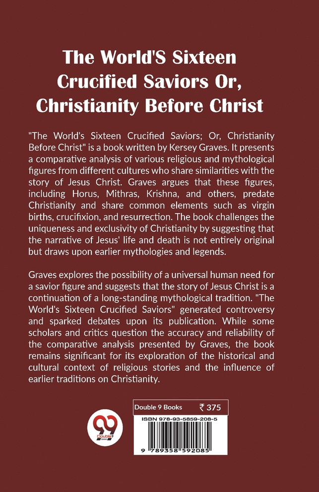 The World's Sixteen Crucified Saviors Or, Christianity Before Christ