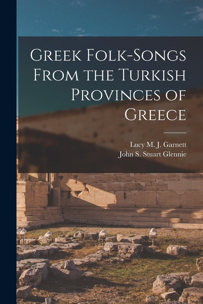 Greek Folk-Songs From the Turkish Provinces of Greece