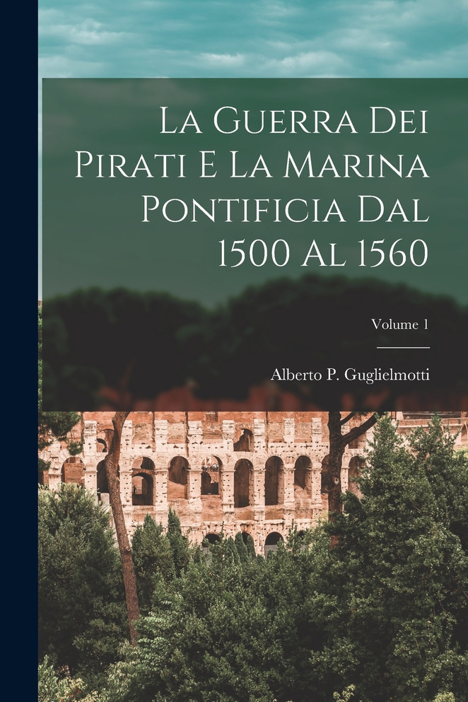 La guerra dei pirati e la marina pontificia dal 1500 al 1560; Volume 1