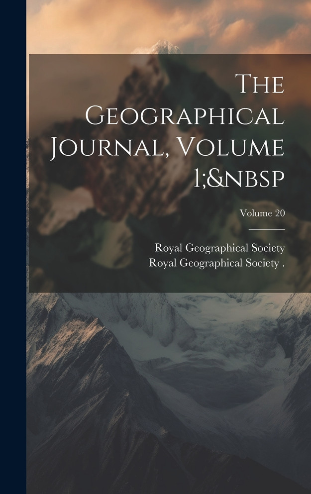 The Geographical Journal, Volume 1;&nbsp; Volume 20