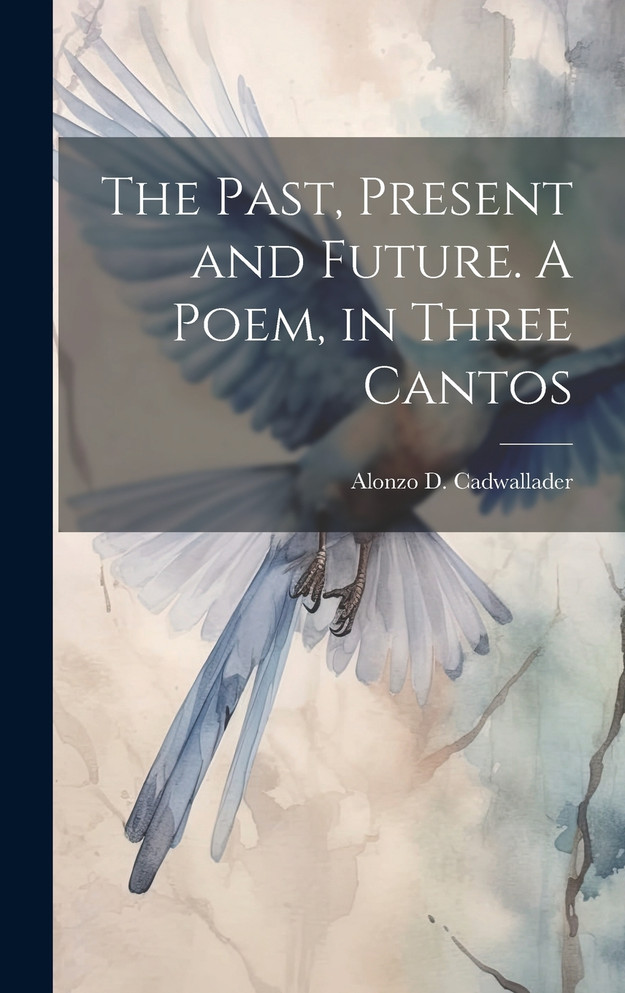 The Past, Present and Future. A Poem, in Three Cantos