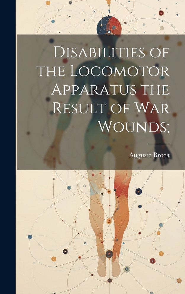 Disabilities of the Locomotor Apparatus the Result of War Wounds;