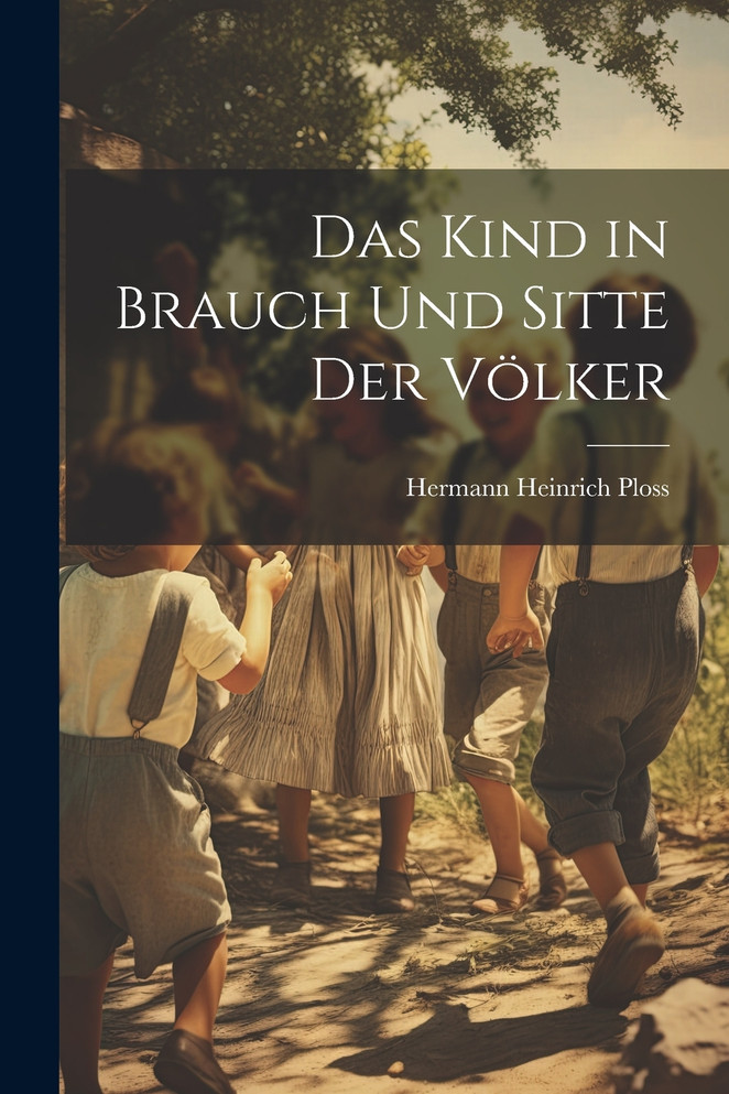 Das Kind in Brauch Und Sitte Der Völker