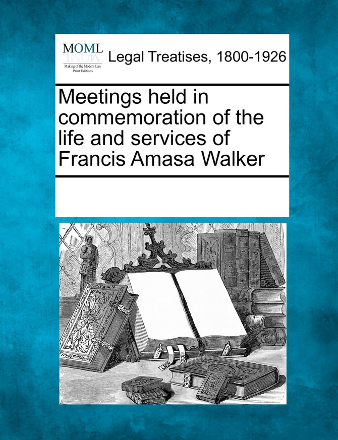 Meetings held in commemoration of the life and services of Francis Amasa Walker