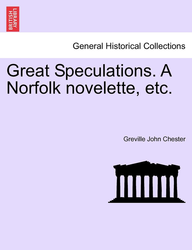 Great Speculations. A Norfolk novelette, etc.