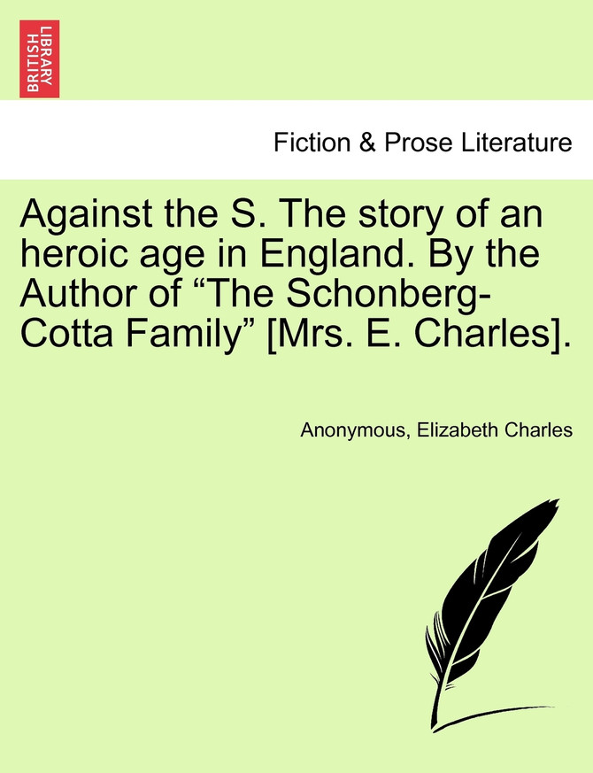 Against the S. The story of an heroic age in England. By the Author of "The Schonberg-Cotta Family" [Mrs. E. Charles].