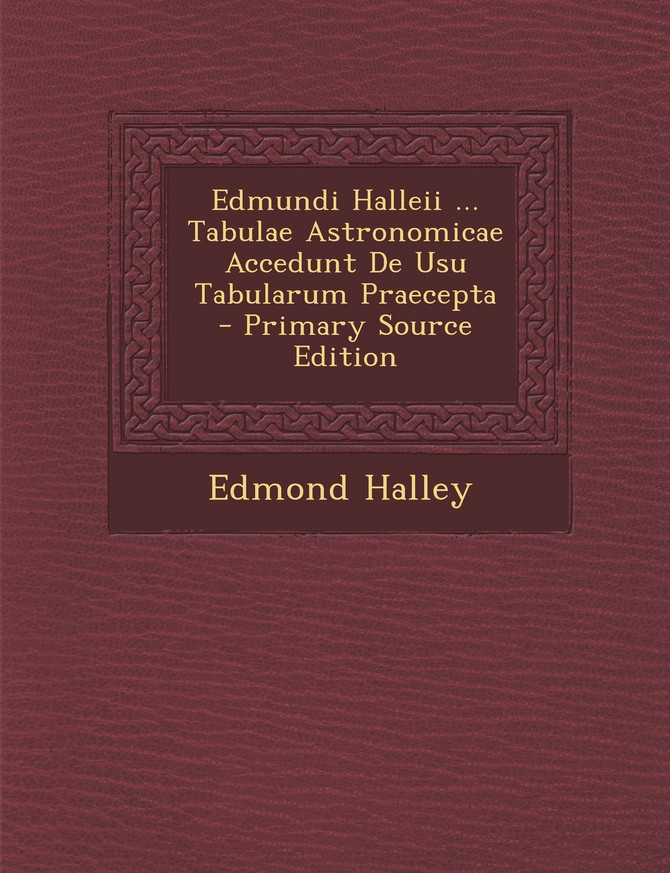 Edmundi Halleii ... Tabulae Astronomicae Accedunt de Usu Tabularum Praecepta - Primary Source Edition