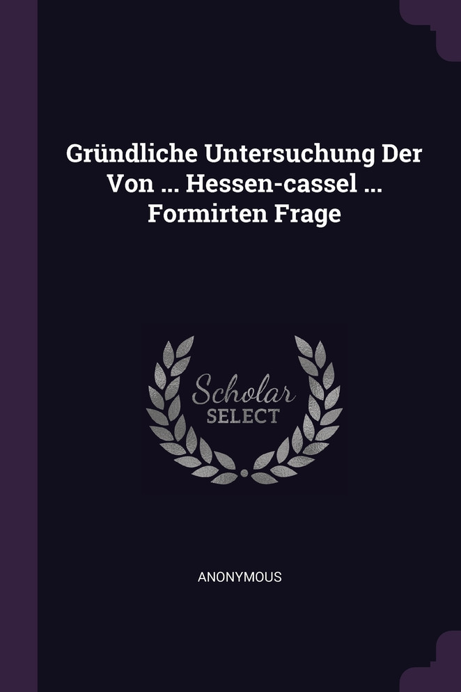 Gründliche Untersuchung Der Von ... Hessen-cassel ... Formirten Frage