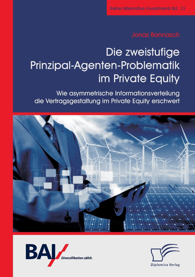 Die zweistufige Prinzipal-Agenten-Problematik im Private Equity. Wie asymmetrische Informationsverteilung die Vertragsgestaltung im Private Equity erschwert
