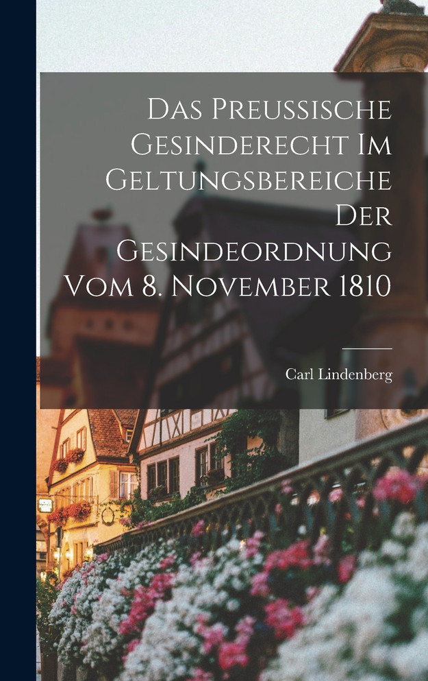 Das Preussische Gesinderecht Im Geltungsbereiche Der Gesindeordnung Vom 8. November 1810
