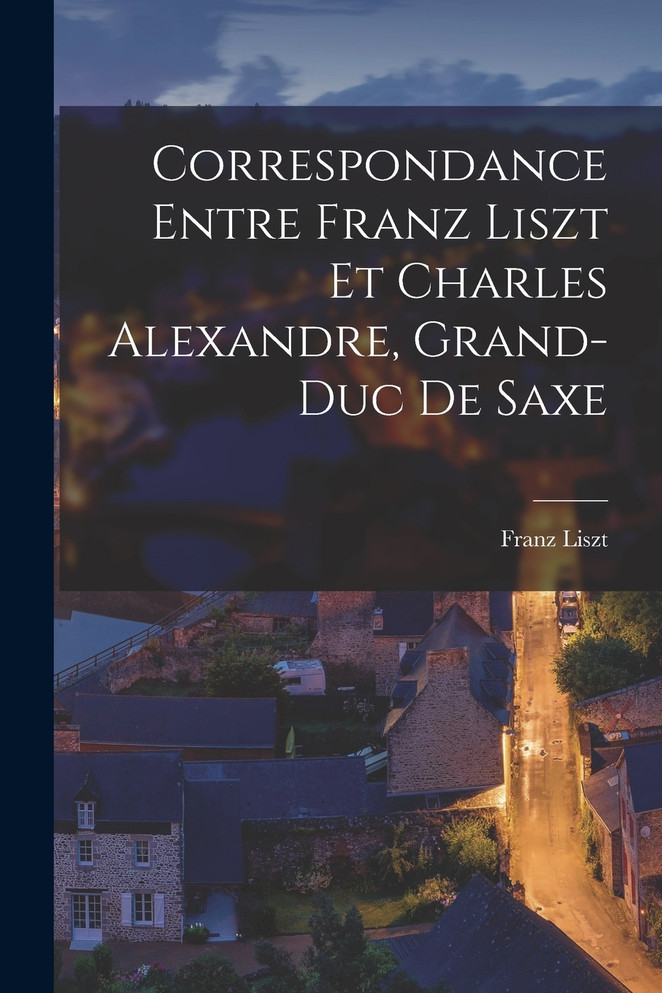 Correspondance entre Franz Liszt et Charles Alexandre, grand-duc de Saxe